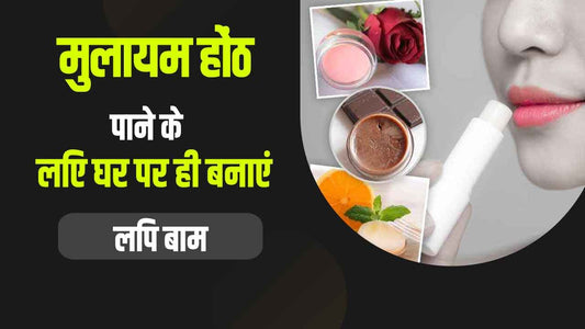 मुलायम होंठ पाने के लिए (Homemade Lip Balm) घर पर ही बनाएं लिप बाम