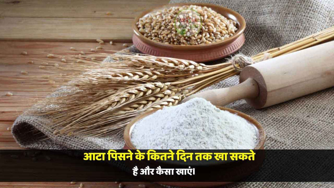 आटा पिसने के कितने दिन तक खा सकते(Use of flour)है और कैसा खाएं।