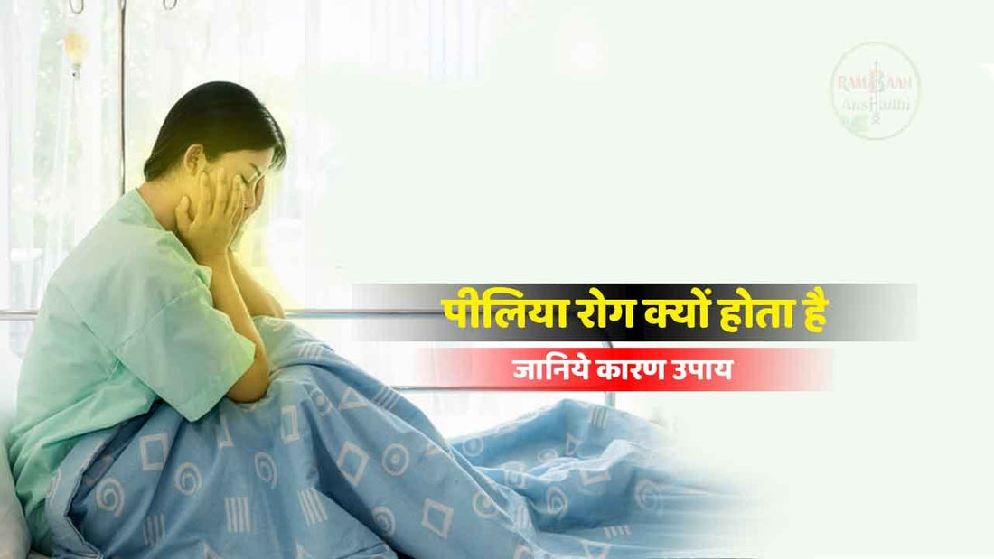 पीलिया रोग (Jaundice) क्यों होता है? जानिये इसके होने के कारण और उपचार!