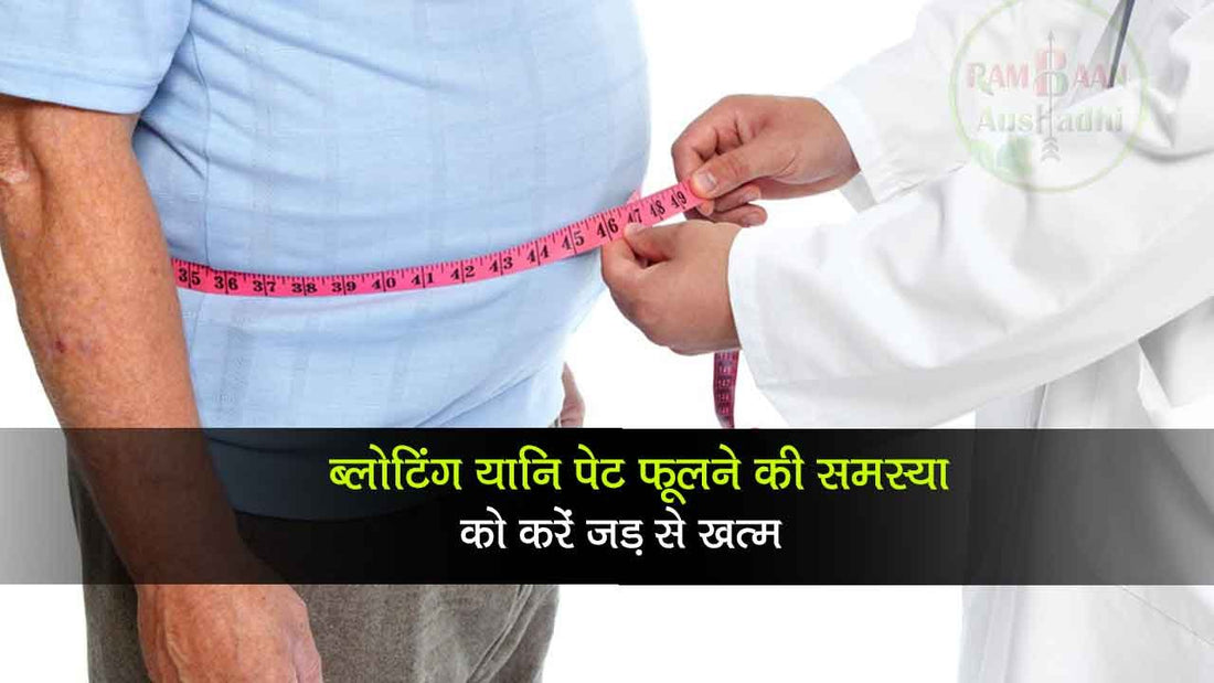 ब्लोटिंग यानि पेट फूलने(bloating) की समस्या को करें जड़ से खत्म